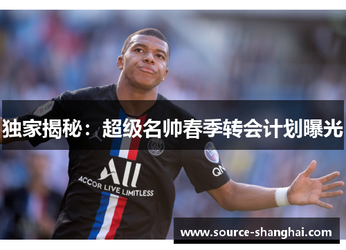 独家揭秘：超级名帅春季转会计划曝光