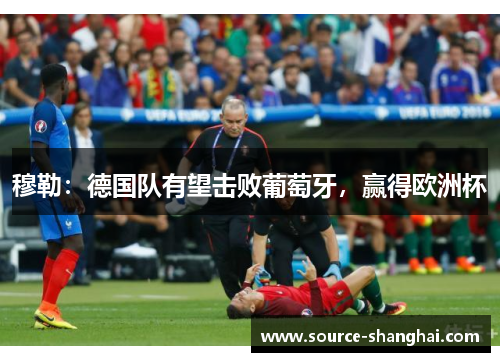 穆勒：德国队有望击败葡萄牙，赢得欧洲杯